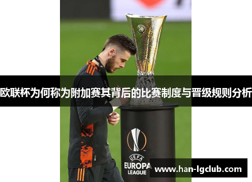 欧联杯为何称为附加赛其背后的比赛制度与晋级规则分析