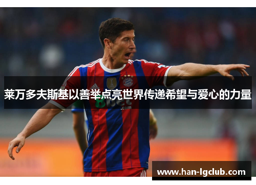 莱万多夫斯基以善举点亮世界传递希望与爱心的力量