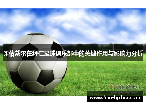 评估戴尔在拜仁足球俱乐部中的关键作用与影响力分析