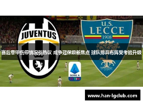 赛后意甲伤停情况引热议 成争冠保级新焦点 球队排兵布阵受考验升级 赛后意甲伤停情况引热议 成争冠保级新焦点 球队排兵布阵受考验升级
