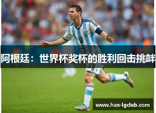 阿根廷:世界杯奖杯的胜利回击挑衅 阿根廷:世界杯奖杯的胜利回击挑衅